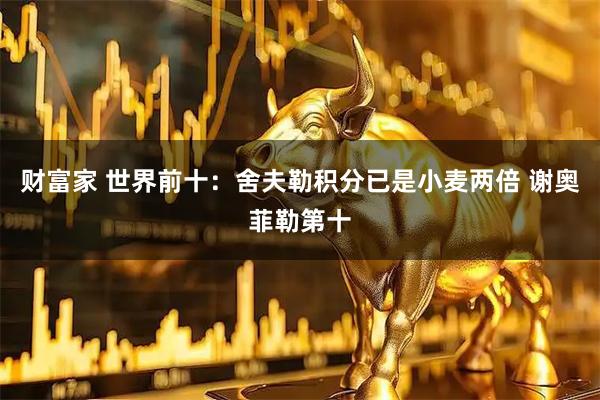 财富家 世界前十：舍夫勒积分已是小麦两倍 谢奥菲勒第十